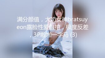 满分颜值，大奶女神bratsuyeon露脸性爱自拍，极度反差，3P啪啪一字马 (3)