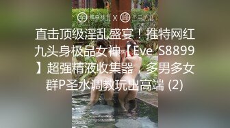 直击顶级淫乱盛宴！推特网红九头身极品女神【Eve_S8899】超强精液收集器，多男多女群P圣水调教玩出高端 (2)