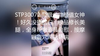 STP30072 顶级尤物颜值女神！好久没播回归！极品修长美腿，全身粉嫩道具自慰，按摩器震穴深插娇喘