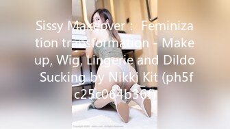 Sissy Makeover： Feminization transformation - Makeup, Wig, Lingerie and Dildo Sucking by Nikki Kit (ph5fc25c064b36f)