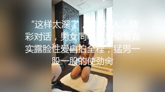 “这样太深了，嗯~烦人”精彩对话，男女同事开房偸情真实露脸性爱自拍全程，猛男一股一股的使劲肏