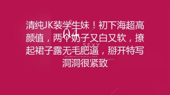 清纯JK装学生妹！初下海超高颜值，两个奶子又白又软，撩起裙子露无毛肥逼，掰开特写洞洞很紧致