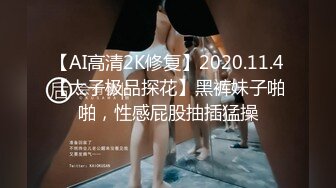 【AI高清2K修复】2020.11.4【太子极品探花】黑裤妹子啪啪，性感屁股抽插猛操