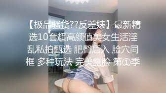 【极品骚货??反差婊】最新精选10套超高颜值美女生活淫乱私拍甄选 肥臀后入 脸穴同框 多种玩法 完美露脸 第①季