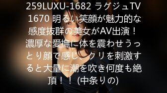 259LUXU-1682 ラグジュTV 1670 明るい笑顔が魅力的な感度抜群の美女がAV出演！濃厚な愛撫に体を震わせうっとり顔で感じ、クリを刺激すると大量に潮を吹き何度も絶頂！！ (中条りの)