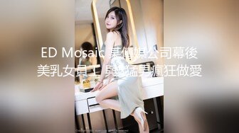 ED Mosaic 某傳媒公司幕後美乳女員工 與5猛男瘋狂做愛