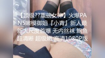 丰满巨乳女友各种姿势操 淫水四溢扛腿连续抽送