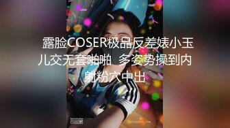   露脸COSER极品反差婊小玉儿交无套啪啪  多姿势操到内射粉穴中出