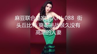 麻豆联合皇家华人HJ-088  街头丘比特 爽哥挑战很久没有高潮的人妻