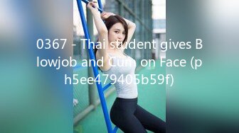 0367 - Thai student gives Blowjob and Cum on Face (ph5ee479405b59f)